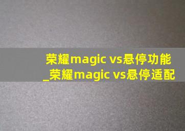 荣耀magic vs悬停功能_荣耀magic vs悬停适配